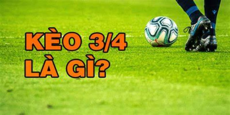 Kèo 3/4 Là Gì-Hướng Dẫn Cách Tham Gia Dành Cho Người Mới 2 Tổng quan về kèo 3/4 là gì tại nhà cái sbobet
