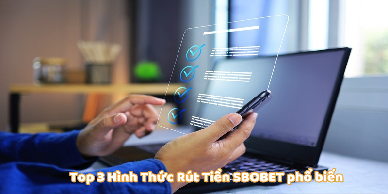 Rút Tiền SBOBET - Hướng Dẫn Quy Trình Chi Tiết Từ A-Z 4 Top 3 phương thức rút tiền SBOBET được cao thủ tin dùng