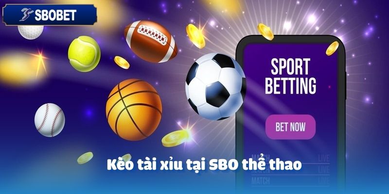 SBO Thể Thao - Sảnh Cược Được Yêu Thích Nhất Tại SBOBET 7 Kèo tài xỉu tại SBOBET chúng tôi phù hợp với những ai thích theo dõi diễn biến trận đấu