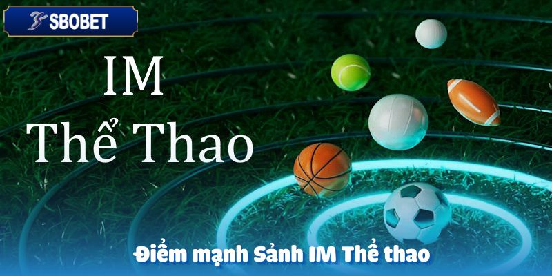 Sảnh IM Thể Thao-Sảnh Cá Cược Hấp Dẫn Hàng Đầu Tại Sbobet 3 Các điểm mạnh nổi bật của Sảnh IM Thể thao