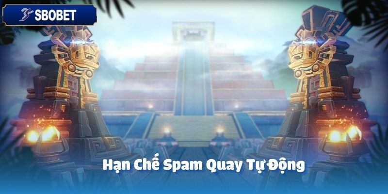 Hạn chế spam tính năng quay tự động khi chơi kho báu Aztec