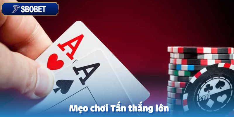 Bài Tấn Sbobet-Hướng Dẫn Chơi Chi Tiết Từ A Đến Z Cho Tân Binh 5 Mẹo hay để chơi bài Tấn thắng lớn