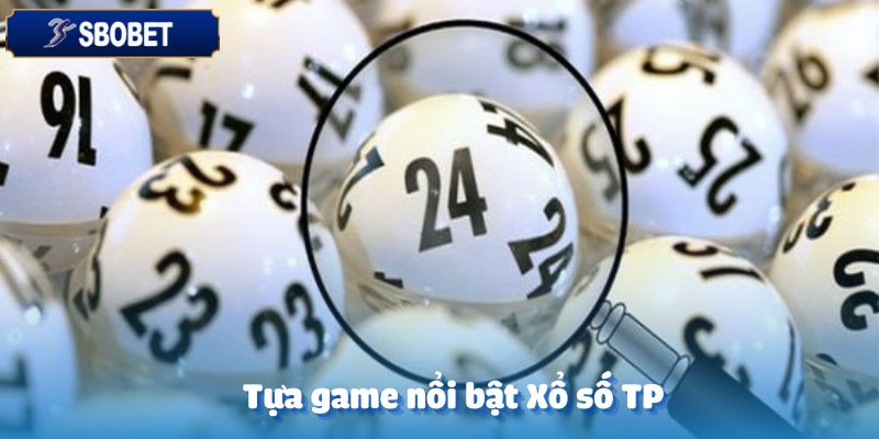 Xổ Số TP – Hướng Dẫn Chi Tiết Dành Cho Người Mới Tại Sbobet 5 Những tựa game tiêu biểu tại sảnh Xổ số TP
