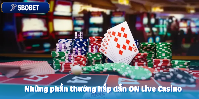 ON Live Casino – Sòng Bạc Trực Tuyến Sbobet 6 Ưu đãi liên tục được gửi đến người chơi