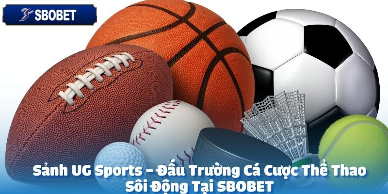 Sảnh UG Sports – Đấu Trường Cá Cược Thể Thao Sôi Động Tại SBOBET 2 Sảnh UG Sports tại SBOBET là điểm dừng chân tuyệt vời