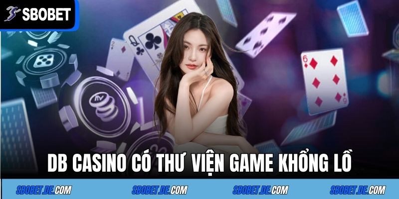 DB CASINO - Sảnh Cá Cược Giải Trí Trực Tuyến Bậc Nhất 5 DB CASINO Có Thư Viện Game Khổng Lồ