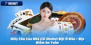 Máy Chủ Của Nhà Cái Sbobet Đặt Ở Đâu - Địa Điểm An Toàn