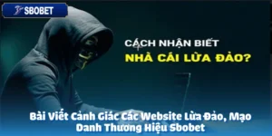 Bài Viết Cảnh Giác Các Website Lừa Đảo, Mạo Danh Thương Hiệu Sbobet