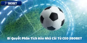 Bí Quyết Phân Tích Kèo Nhà Cái Từ CEO sbobet