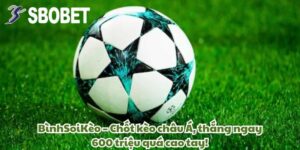 Anh Lê Văn Bình Thắng 600 Triệu Từ Kèo Châu Á Tại Sbobet