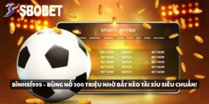 BìnhXí999 Ăn 300 Triệu Từ Kèo Tài Xỉu Bóng Đá Tại SBOBET