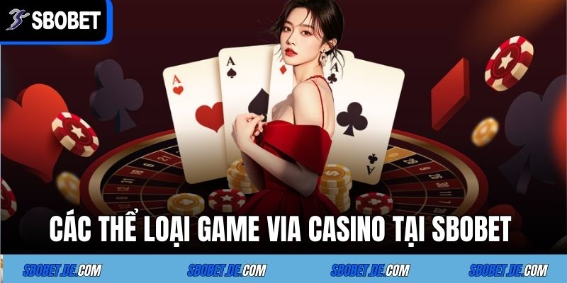 Via casino - Sân Chơi Trực Tuyến Cực Chất Cùng Nhà Cái Sbobet 3 Các thể loại game via casino tại Sbobet