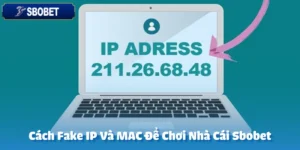Cách Fake IP Và MAC Để Chơi Nhà Cái Sbobet