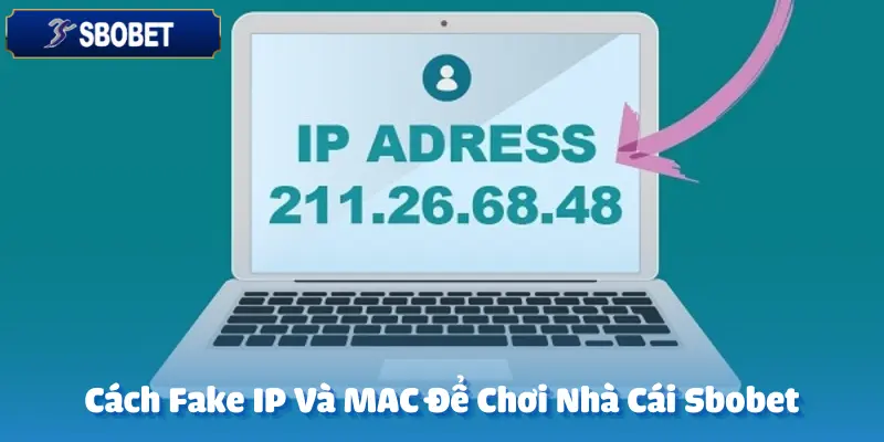 Cách Fake IP Và MAC Để Chơi Nhà Cái Sbobet