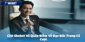 CEO Sbobet Và Quan Điểm Về Đạo Đức Trong Cá Cược