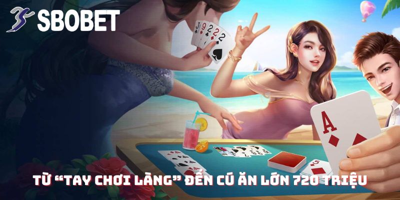 Anh Nguyễn Minh Tùng Thắng 720 Triệu Từ Tiến Lên Tại SBOBET: Chiến Thuật Khiến Đối Thủ Phải Nể! 3 Từ “tay chơi làng” đến cú ăn lớn 720 triệu