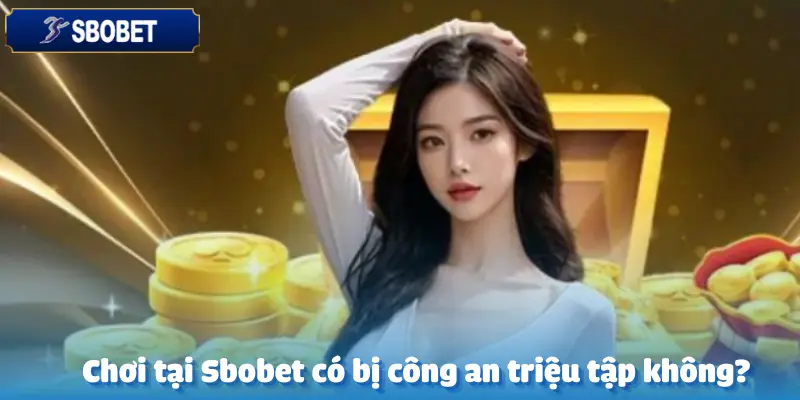 Chơi có bị công an triệu tập không?