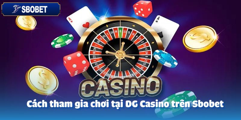 Cách tham gia chơi tại DG Casino trên Sbobet