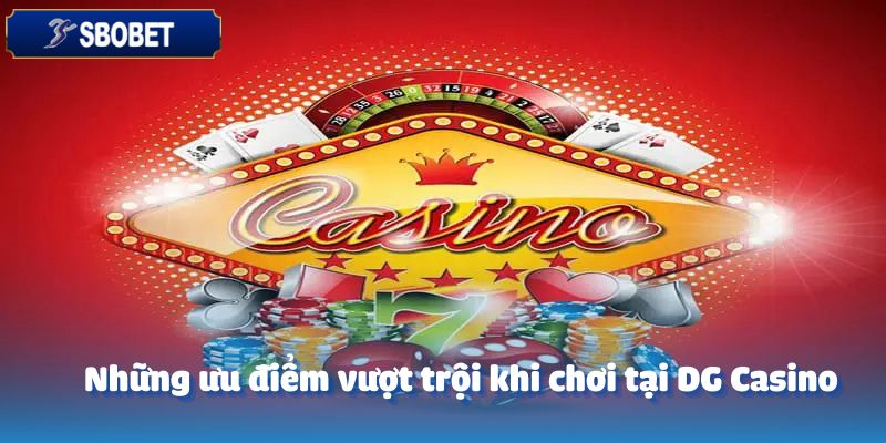 Những ưu điểm vượt trội khi chơi tại DG Casino