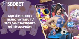 ĐọcSiêuHên Thắng 750 Triệu Từ Slot Game Tại SBOBET