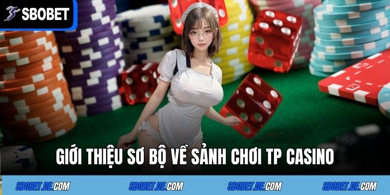 Giới thiệu sơ bộ về sảnh chơi TP CASINO