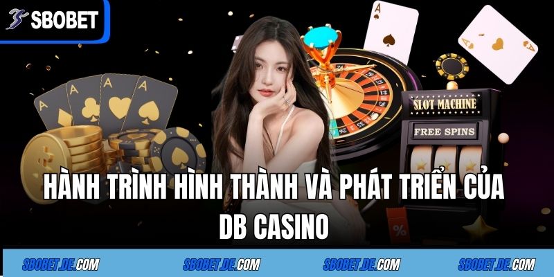 DB CASINO - Sảnh Cá Cược Giải Trí Trực Tuyến Bậc Nhất 2 Hành Trình Hình Thành Và Phát Triển Của DB CASINO
