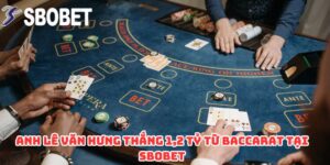 Anh Lê Văn Hưng Thắng 1,2 Tỷ Từ Baccarat Tại SBOBET
