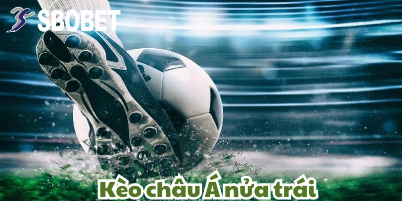 Kèo châu Á nửa trái – Chiến lược mang lại thắng lợi lớn.
