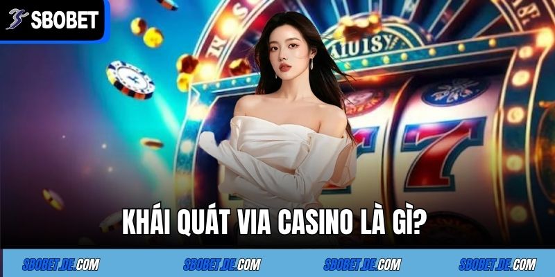 Via casino - Sân Chơi Trực Tuyến Cực Chất Cùng Nhà Cái Sbobet 2 Khái quát via casino là gì?