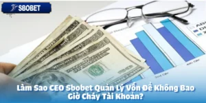 Làm Sao CEO sbobet Quản Lý Vốn Để Không Bao Giờ Cháy Tài Khoản?