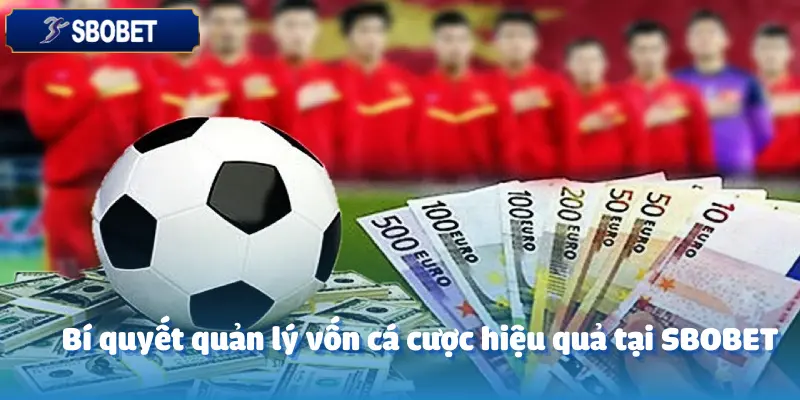 Làm Sao CEO sbobet Quản Lý Vốn Để Không Bao Giờ Cháy Tài Khoản?