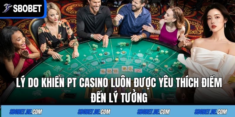  Lý do khiến PT Casino luôn được yêu thích điểm đến lý tưởng