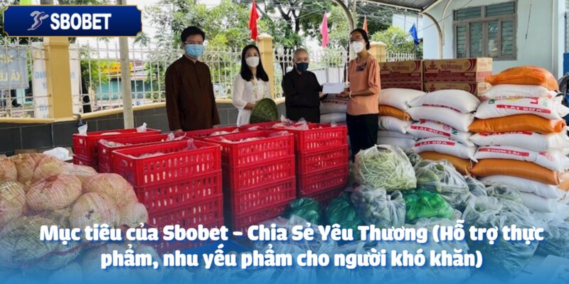 Sbobet - Chia Sẻ Yêu Thương (Hỗ trợ thực phẩm, nhu yếu phẩm cho người khó khăn) 3 Điểm mấu chốt của chương trình hướng tới mục đích chính