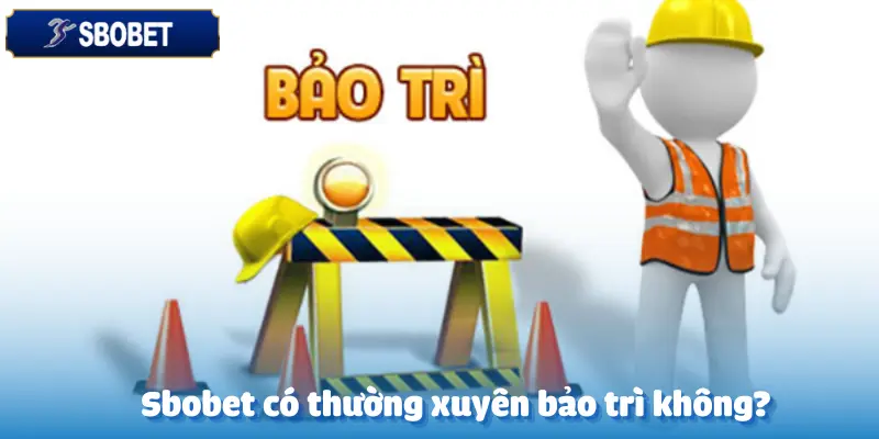 Nhà Cái Sbobet Có Hay Bảo Trì Không?