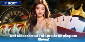 Nhà Cái Sbobet Có Thế Lực Bảo Kê Đằng Sau Không?