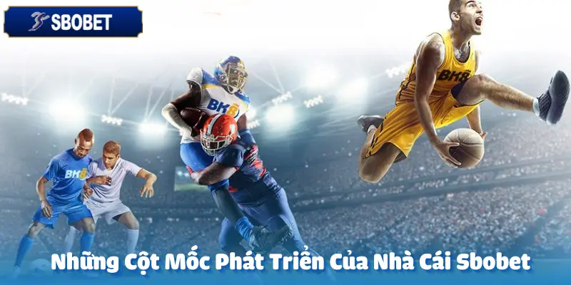 Những Cột Mốc Phát Triển Của Nhà Cái Sbobet