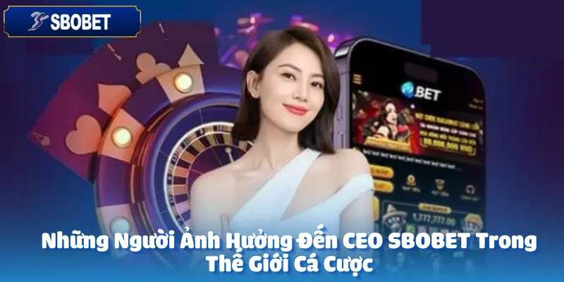 Những Người Ảnh Hưởng Đến CEO sbobet Trong Thế Giới Cá Cược