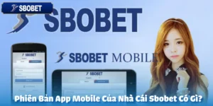 Phiên Bản App Mobile Của Nhà Cái Sbobet Có Gì?