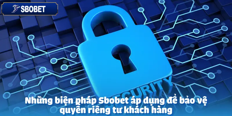 Quyền Riêng Tư - Những Biện Pháp Sbobet Áp Dụng Để Bảo Vệ 3 Quyền Riêng Tư