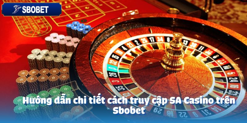 SA CASINO – Hành Trình Cá Cược Đầy Ấn Tượng Trong Năm 2025 5 Hướng dẫn chi tiết cách truy cập SA Casino trên Sbobet