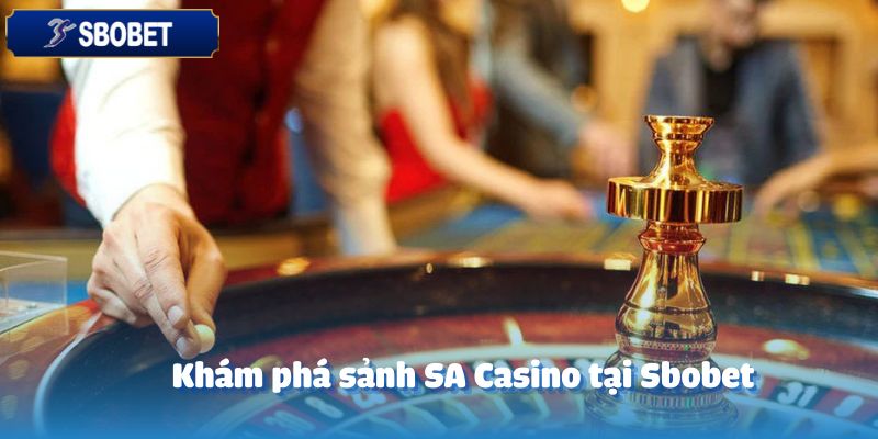 SA CASINO – Hành Trình Cá Cược Đầy Ấn Tượng Trong Năm 2025 2 Khám phá sảnh SA Casino tại Sbobet