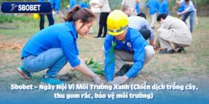 sbobet ngay hoi vi moi truong xanh chien dich trong cay thu gom rac bao ve moi truong anh dai dien