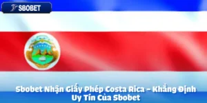 Sbobet Nhận Giấy Phép Costa Rica - Khẳng Định Uy Tín Của Sbobet