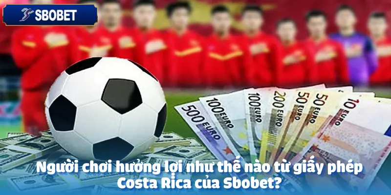 Sbobet Nhận Giấy Phép Costa Rica - Khẳng Định Uy Tín Của Sbobet 5 Sbobet Nhận Giấy Phép Costa Rica