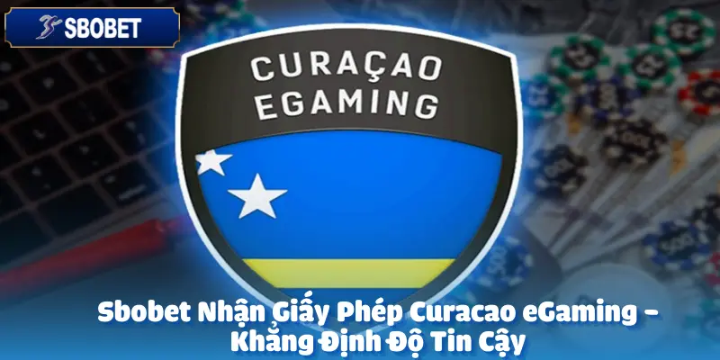 Sbobet Nhận Giấy Phép Curacao eGaming - Khẳng Định Độ Tin Cậy