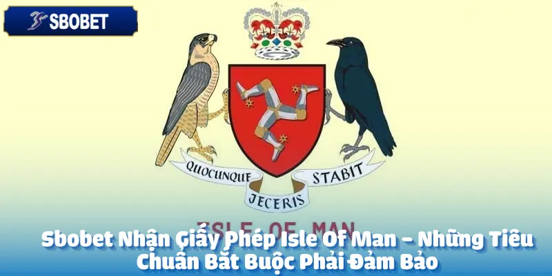 Sbobet Nhận Giấy Phép Isle Of Man - Những Tiêu Chuẩn Bắt Buộc Phải Đảm Bảo