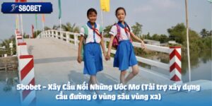 sbobet xay cau noi nhung uoc mo tai tro xay dung cau duong o vung sau vung xa anh dai dien