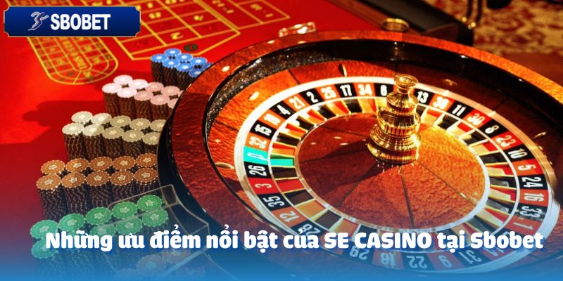 Những ưu điểm nổi bật của SE CASINO tại Sbobet