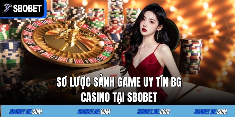 Sơ lược sảnh game uy tín BG Casino tại Sbobet
