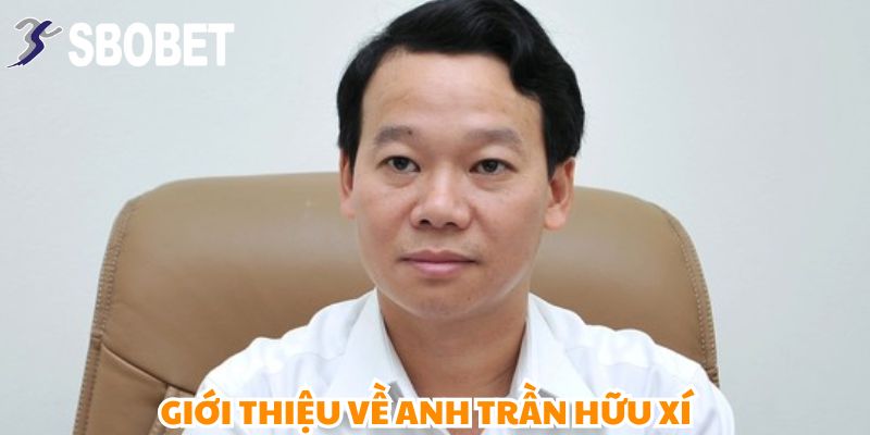 Thông tin chung về anh Trần Hữu Xí cùng lối chơi thông minh